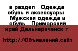  в раздел : Одежда, обувь и аксессуары » Мужская одежда и обувь . Приморский край,Дальнереченск г.